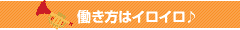 働き方はｲﾛｲﾛ♪
