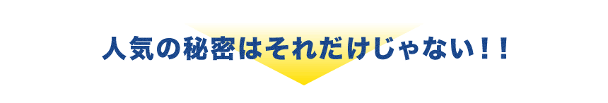 人気の秘密はそれだけじゃない！！